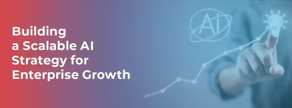 Building a Scalable AI Strategy for Enterprise Growth
