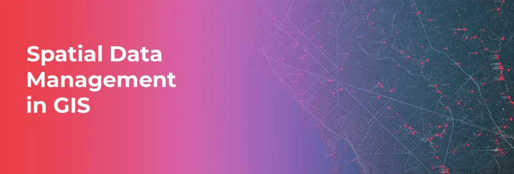 Spatial Data Management in GIS