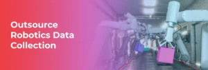 Fast Track AI: Outsource Robotics Data Collection
