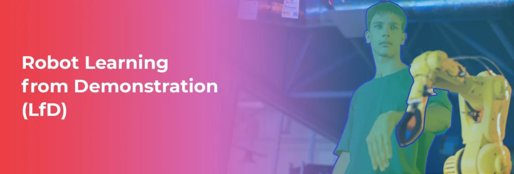 Robot Learning from Demonstration (LfD)